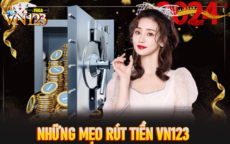 Những mẹo rút tiền vn123 nhanh chóng nhất hiện nay 