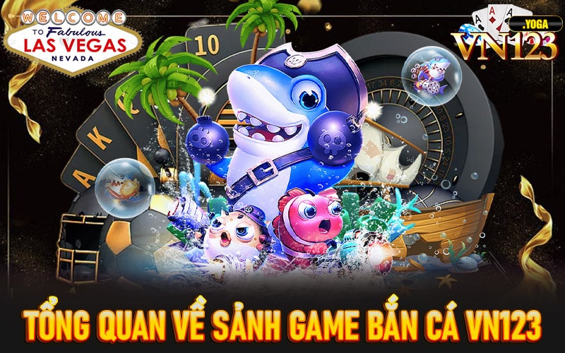 Tổng quan về sảnh game bắn cá vn123