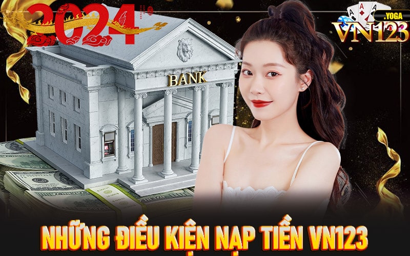 Những điều kiện nạp tiền vn123 anh em cần nắm được